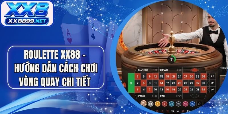 Roulette XX88 - Hướng Dẫn Cách Chơi Vòng Quay Chi Tiết